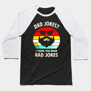 Dad Jokes, I Think You Mean Rad Jokes Baseball T-Shirt